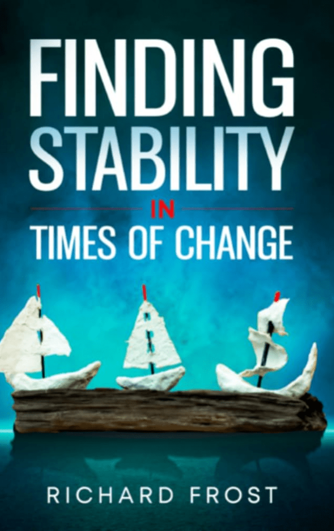2024-03-09 – Richard Frost – Finding Stability in Times of&nbsp;Change
