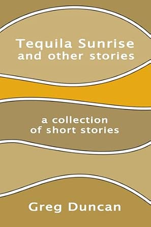Tequila Sunrise and Other Stories: A Collection of Short Stories